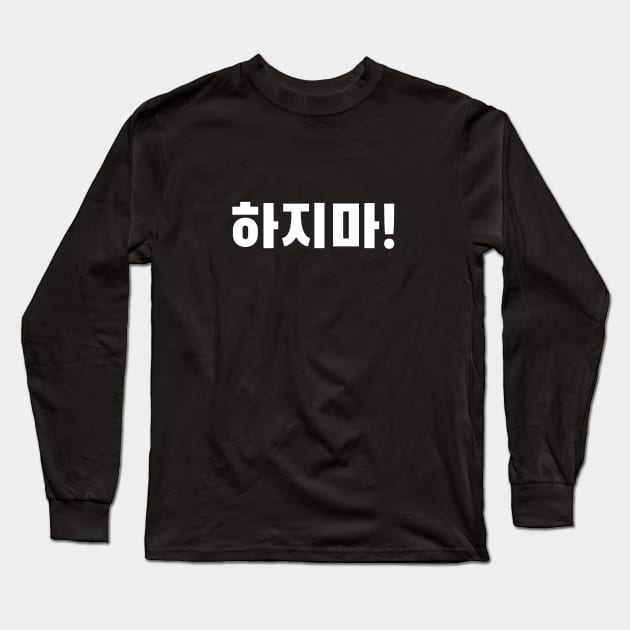 HAJIMA (하지마) Stop it! Korean hangeul text kpop Long Sleeve T-Shirt by nanaminhae
